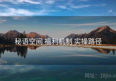 秘语空间 福利机制 实操路径