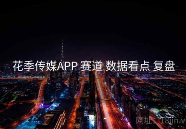 花季传媒APP 赛道 数据看点 复盘