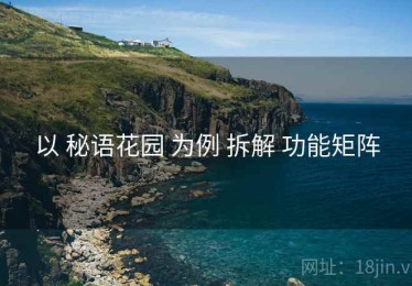 以 秘语花园 为例 拆解 功能矩阵