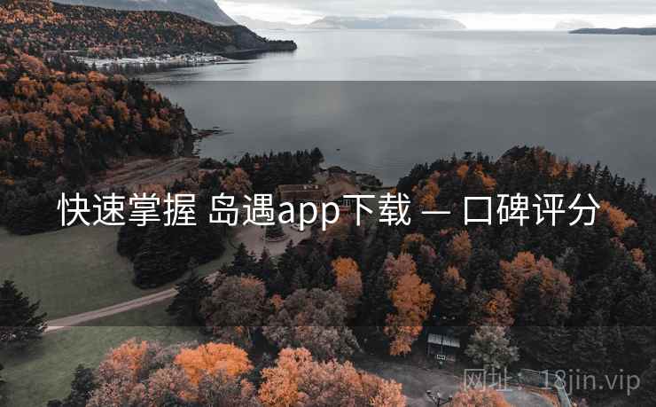 快速掌握 岛遇app下载 — 口碑评分