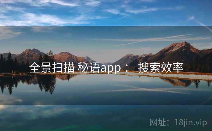 全景扫描 秘语app ： 搜索效率
