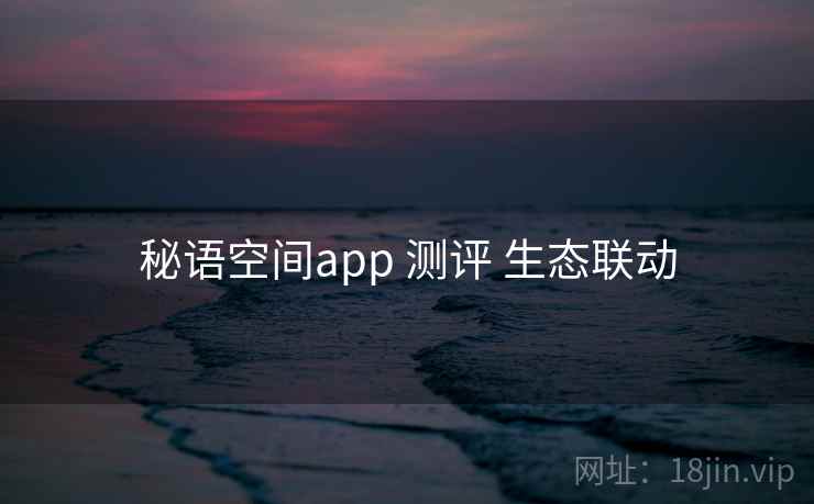 秘语空间app 测评 生态联动