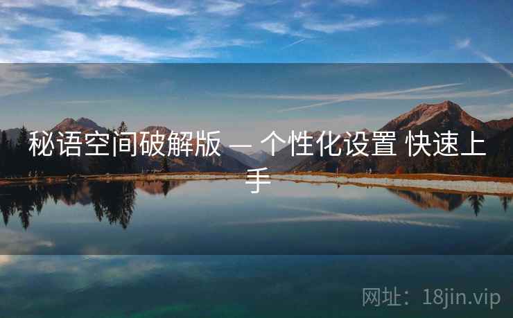 秘语空间破解版 — 个性化设置 快速上手